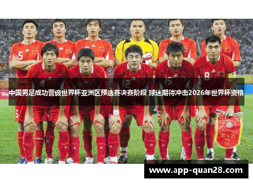 中国男足成功晋级世界杯亚洲区预选赛决赛阶段 球迷期待冲击2026年世界杯资格
