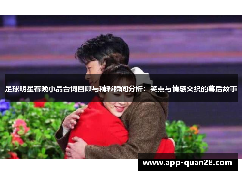 足球明星春晚小品台词回顾与精彩瞬间分析：笑点与情感交织的幕后故事