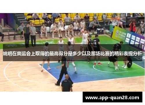 姚明在奥运会上取得的最高得分是多少以及那场比赛的精彩表现分析