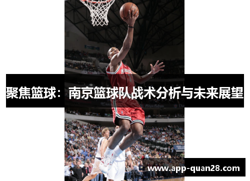 聚焦篮球：南京篮球队战术分析与未来展望