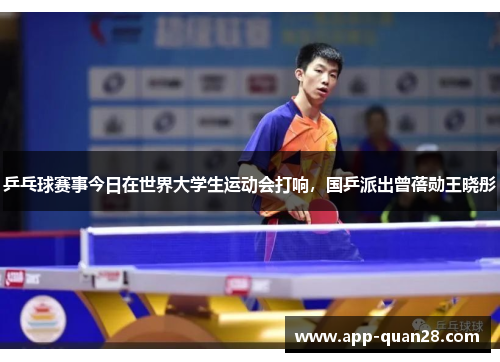 乒乓球赛事今日在世界大学生运动会打响，国乒派出曾蓓勋王晓彤