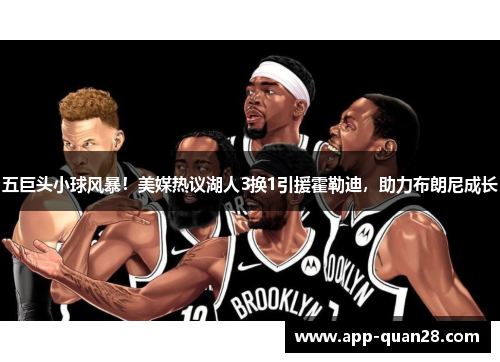 五巨头小球风暴！美媒热议湖人3换1引援霍勒迪，助力布朗尼成长