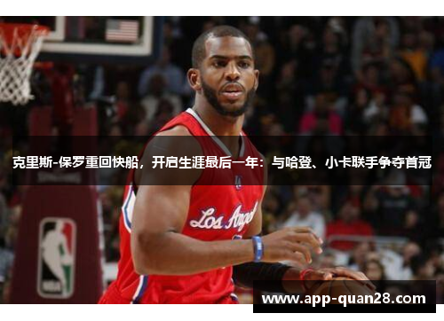 克里斯-保罗重回快船，开启生涯最后一年：与哈登、小卡联手争夺首冠