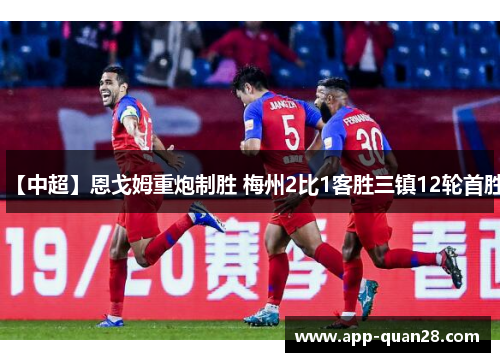 【中超】恩戈姆重炮制胜 梅州2比1客胜三镇12轮首胜